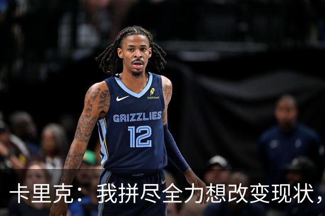 卡里克：我拼尽全力想改变现状，但结果让人极度失望、心里很难受
