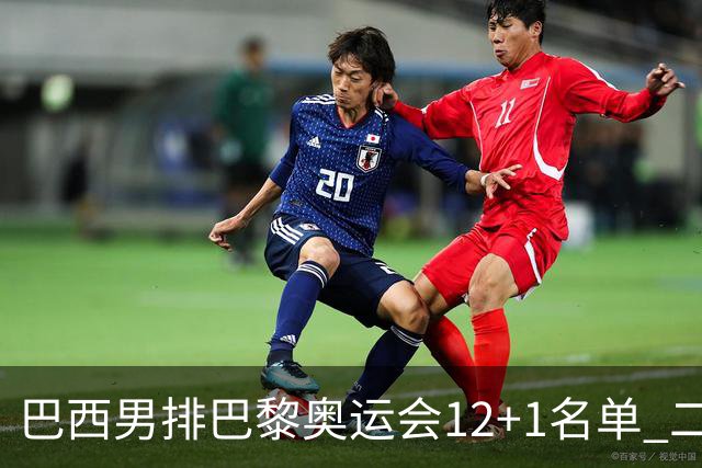 巴西男排巴黎奥运会12+1名单 二传布鲁诺五战奥运