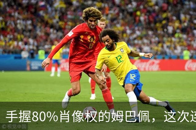 手握80%肖像权的姆巴佩，这次连20%的兜底都没等到