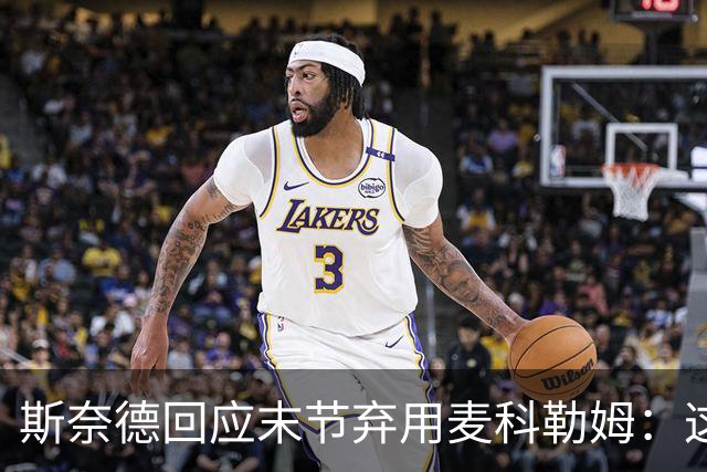 斯奈德回应末节弃用麦科勒姆：这不是针对谁