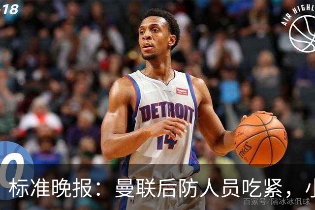 标准晚报：曼联后防人员吃紧，小将卡马森、阿默有望补上防线