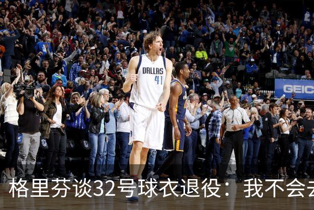 格里芬谈32号球衣退役：我不会去球馆外举牌抗议