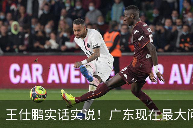 王仕鹏实话实说！广东现在最大问题在防守端，季前赛就初见端倪