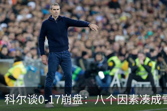 科尔谈0-17崩盘：八个因素凑成雪崩 若有一个不发生我们都能赢