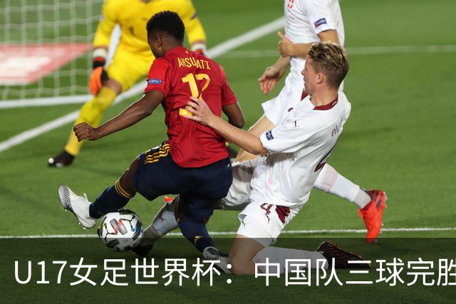 U17女足世界杯：中国队三球完胜肯尼亚迎“开门红”