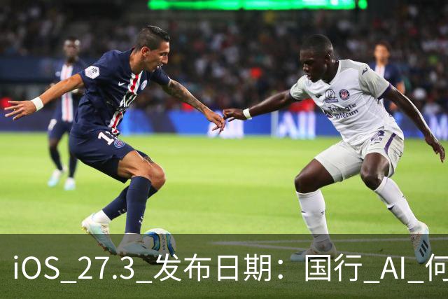 iOS 27.3 发布日期：国行 AI 何时来？